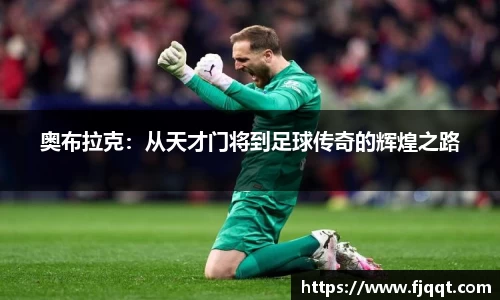 奥布拉克：从天才门将到足球传奇的辉煌之路